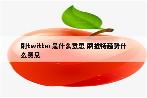 刷twitter是什么意思 刷推特趋势什么意思