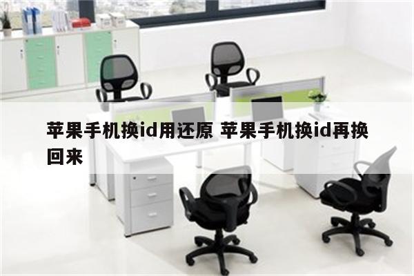 苹果手机换id用还原 苹果手机换id再换回来