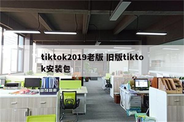 tiktok2019老版 旧版tiktok安装包