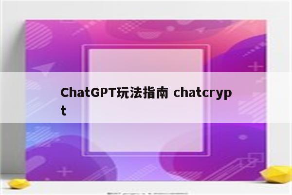 ChatGPT玩法指南 chatcrypt