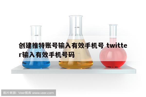 创建推特账号输入有效手机号 twitter输入有效手机号码