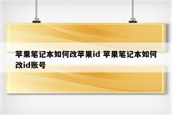 苹果笔记本如何改苹果id 苹果笔记本如何改id账号