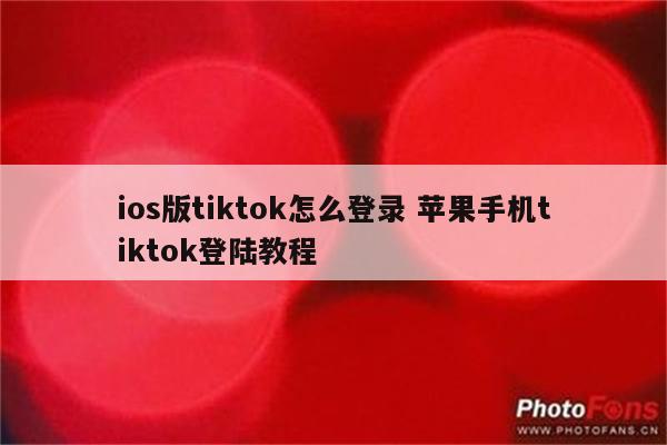 ios版tiktok怎么登录 苹果手机tiktok登陆教程