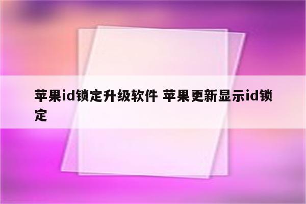 苹果id锁定升级软件 苹果更新显示id锁定