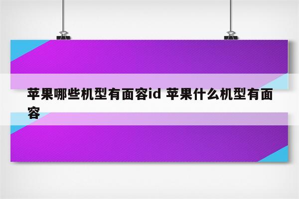 苹果哪些机型有面容id 苹果什么机型有面容