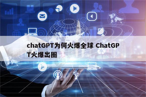 chatGPT为何火爆全球 ChatGPT火爆出圈