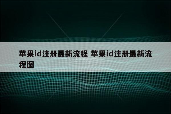 苹果id注册最新流程 苹果id注册最新流程图