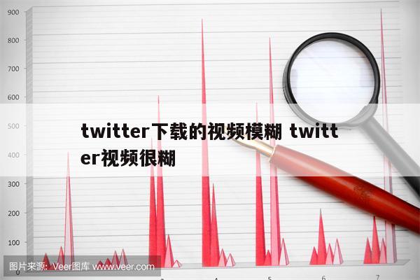 twitter下载的视频模糊 twitter视频很糊