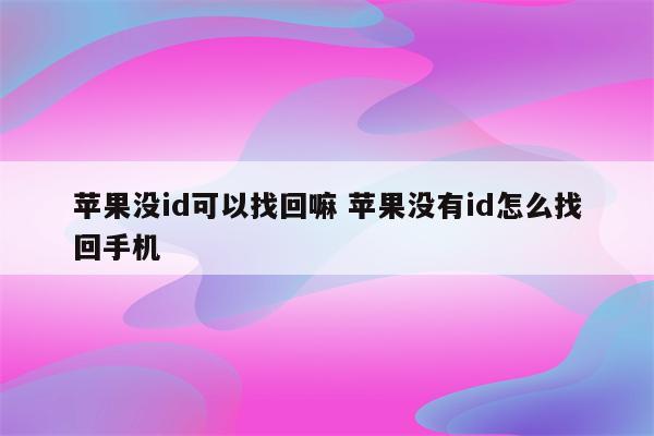 苹果没id可以找回嘛 苹果没有id怎么找回手机