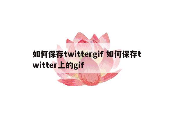 如何保存twittergif 如何保存twitter上的gif