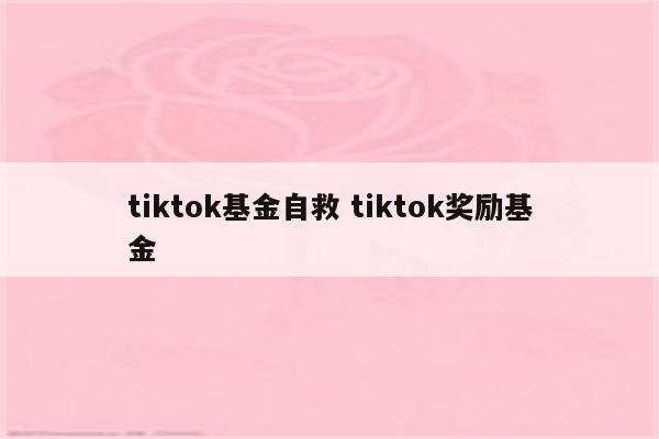 tiktok基金自救 tiktok奖励基金