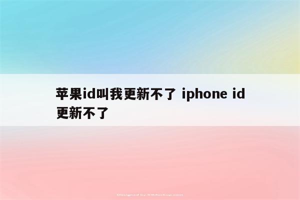 苹果id叫我更新不了 iphone id更新不了