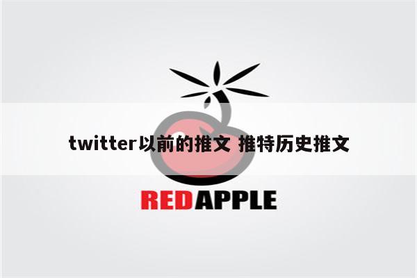 twitter以前的推文 推特历史推文