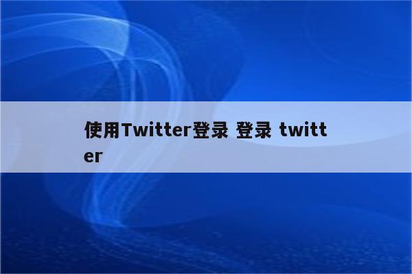 使用Twitter登录 登录 twitter