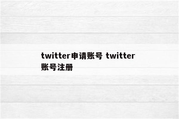 twitter申请账号 twitter 账号注册