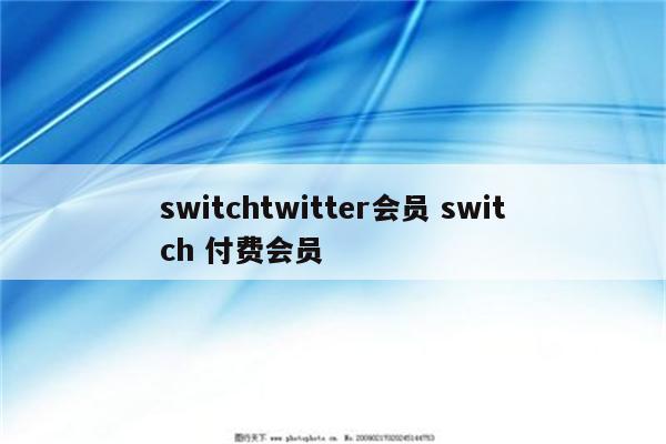 switchtwitter会员 switch 付费会员