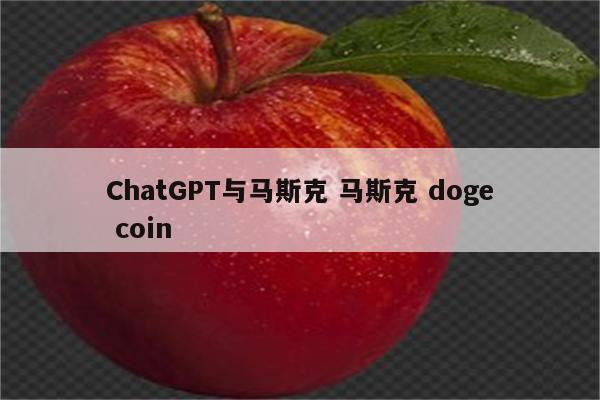 ChatGPT与马斯克 马斯克 doge coin