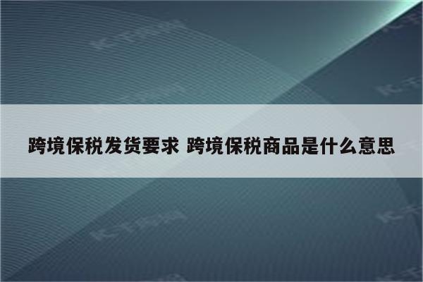 跨境保税发货要求 跨境保税商品是什么意思