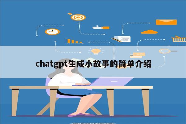 chatgpt生成小故事的简单介绍