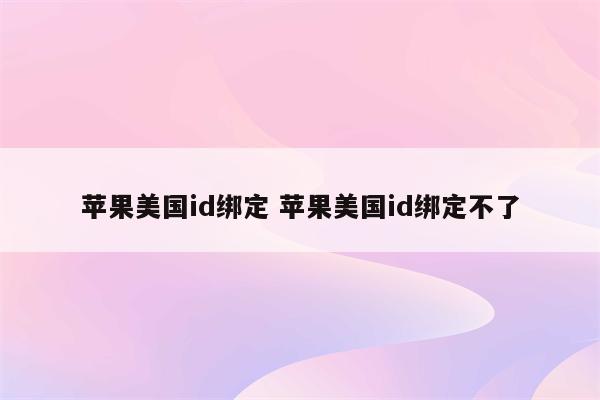 苹果美国id绑定 苹果美国id绑定不了