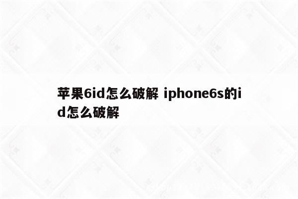 苹果6id怎么破解 iphone6s的id怎么破解