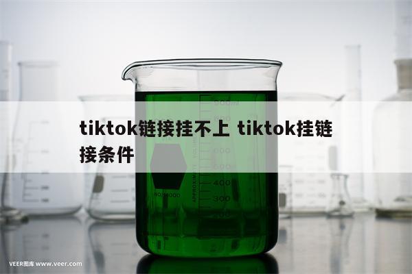 tiktok链接挂不上 tiktok挂链接条件