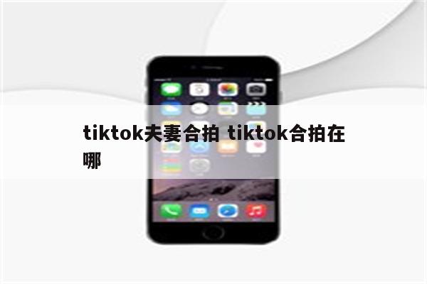 tiktok夫妻合拍 tiktok合拍在哪