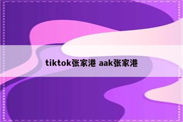 tiktok张家港 aak张家港