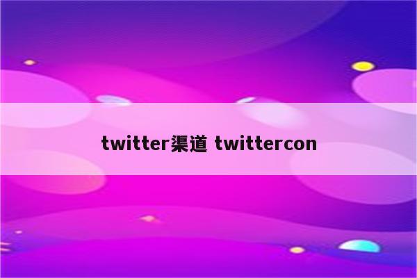 twitter渠道 twittercon