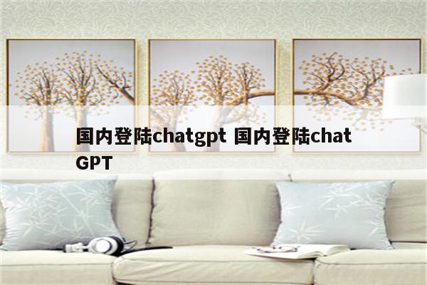 国内登陆chatgpt 国内登陆chatGPT