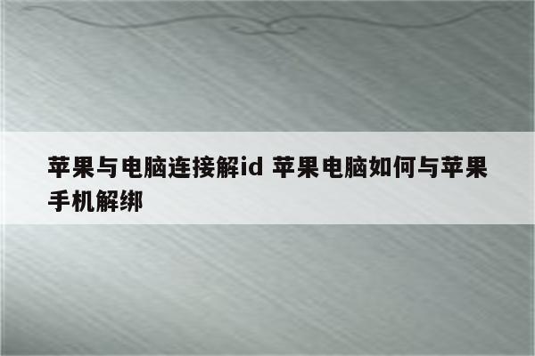 苹果与电脑连接解id 苹果电脑如何与苹果手机解绑