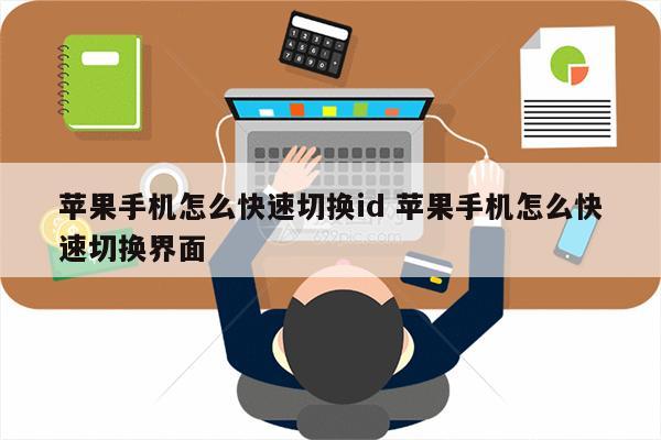 苹果手机怎么快速切换id 苹果手机怎么快速切换界面