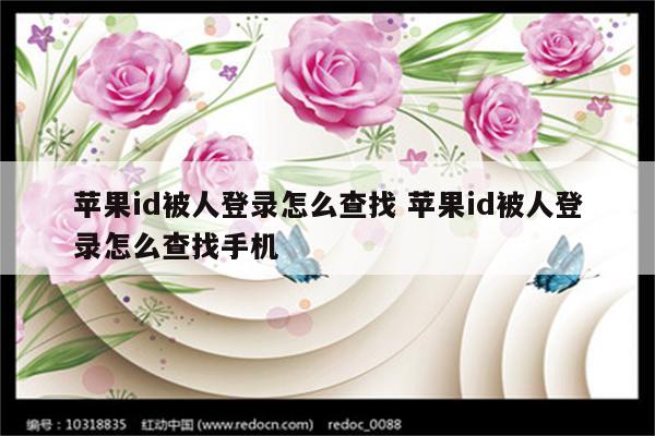 苹果id被人登录怎么查找 苹果id被人登录怎么查找手机