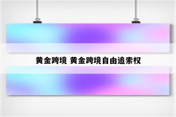 黄金跨境 黄金跨境自由追索权