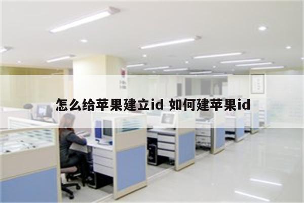 怎么给苹果建立id 如何建苹果id