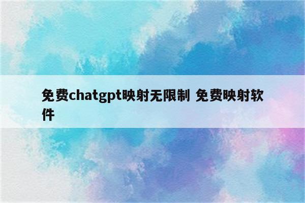 免费chatgpt映射无限制 免费映射软件