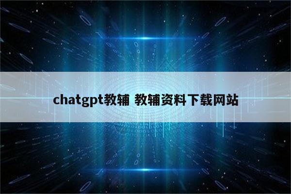 chatgpt教辅 教辅资料下载网站