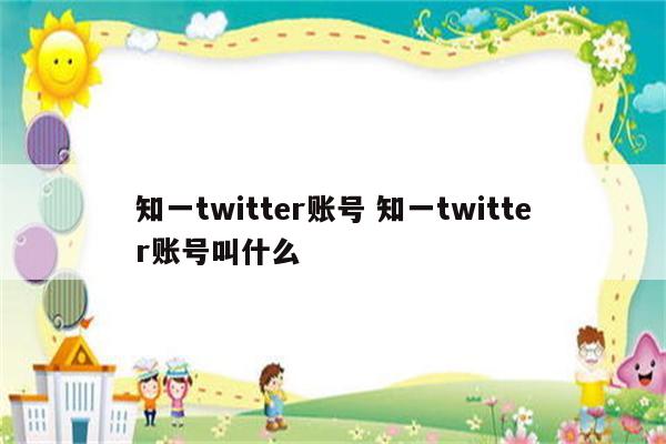 知一twitter账号 知一twitter账号叫什么