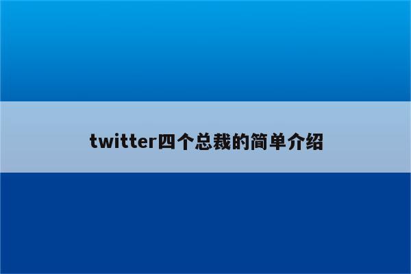 twitter四个总裁的简单介绍