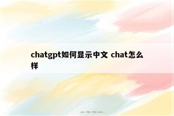 chatgpt如何显示中文 chat怎么样