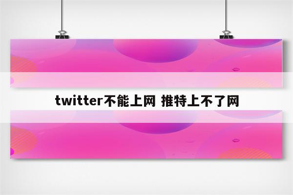 twitter不能上网 推特上不了网