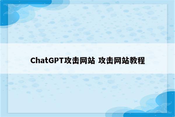 ChatGPT攻击网站 攻击网站教程