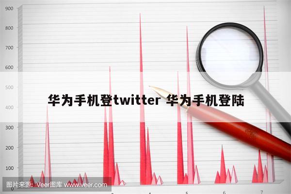 华为手机登twitter 华为手机登陆