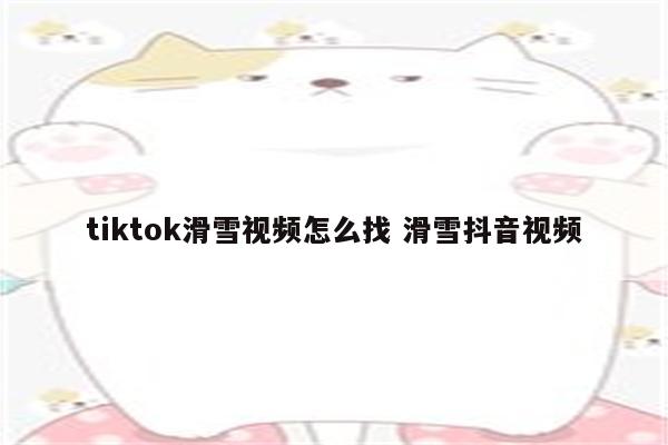 tiktok滑雪视频怎么找 滑雪抖音视频