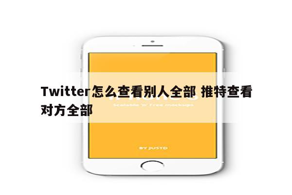 Twitter怎么查看别人全部 推特查看对方全部