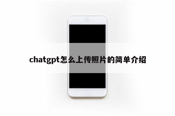 chatgpt怎么上传照片的简单介绍