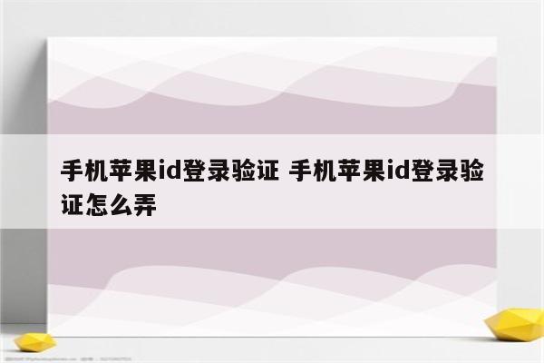 手机苹果id登录验证 手机苹果id登录验证怎么弄