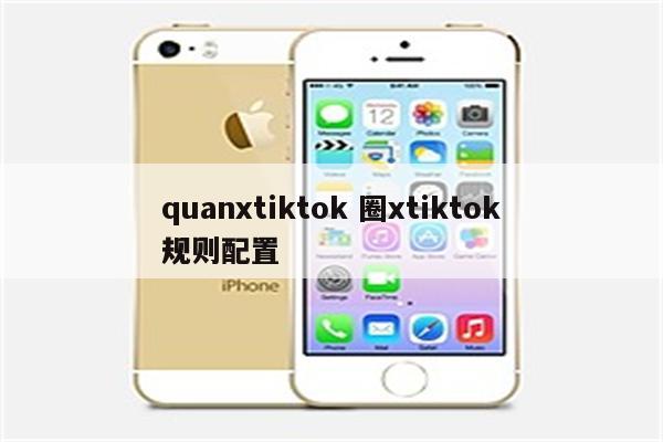 quanxtiktok 圈xtiktok规则配置