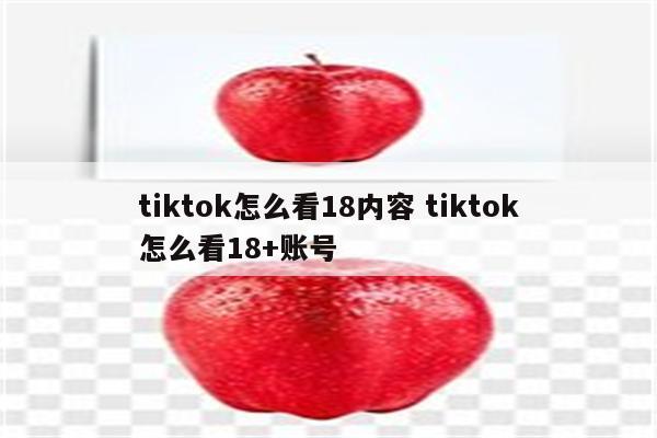 tiktok怎么看18内容 tiktok怎么看18+账号