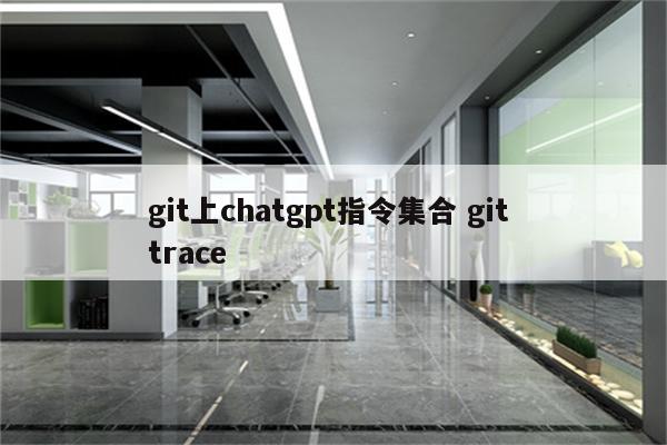 git上chatgpt指令集合 git trace